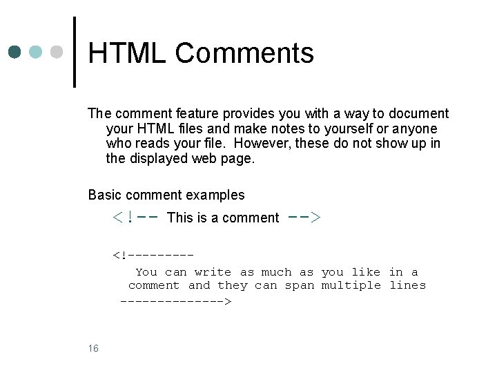 HTML Comments The comment feature provides you with a way to document your HTML