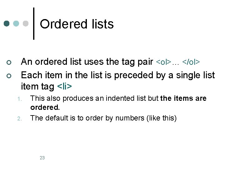 Ordered lists ¢ ¢ An ordered list uses the tag pair <ol>… </ol> Each