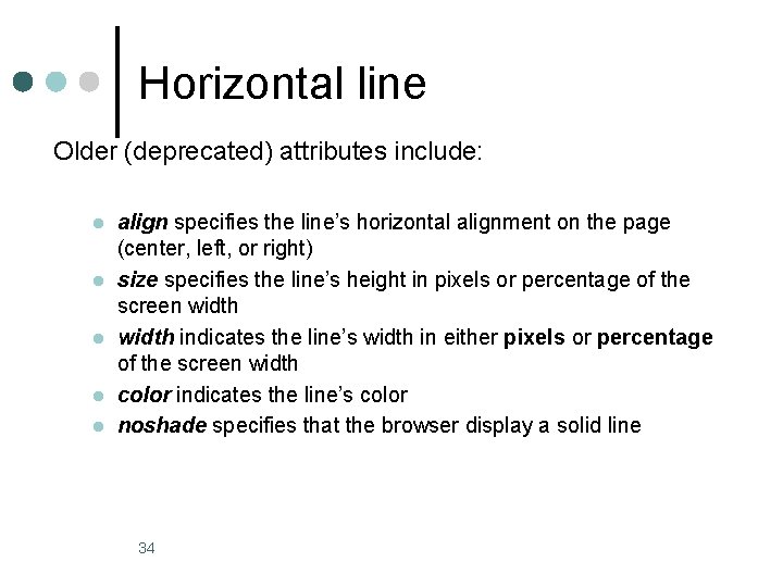 Horizontal line Older (deprecated) attributes include: l l l align specifies the line’s horizontal