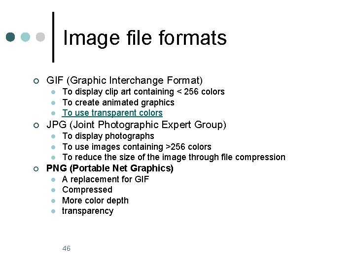 Image file formats ¢ GIF (Graphic Interchange Format) l l l ¢ JPG (Joint
