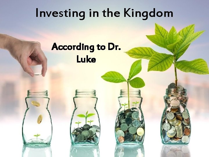 Investing in the Kingdom According to Dr. Luke 