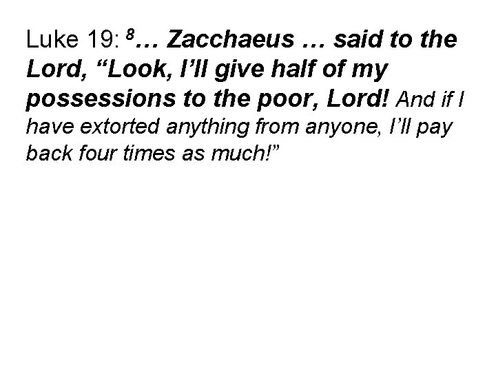 Luke 19: 8… Zacchaeus … said to the Lord, “Look, I’ll give half of