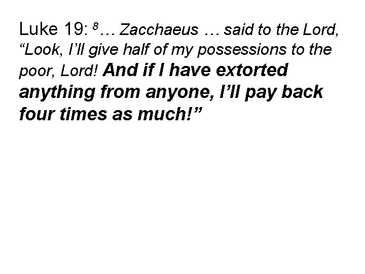 Luke 19: 8… Zacchaeus … said to the Lord, “Look, I’ll give half of