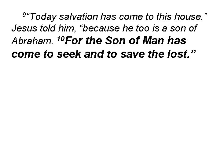 9“Today salvation has come to this house, ” Jesus told him, “because he too