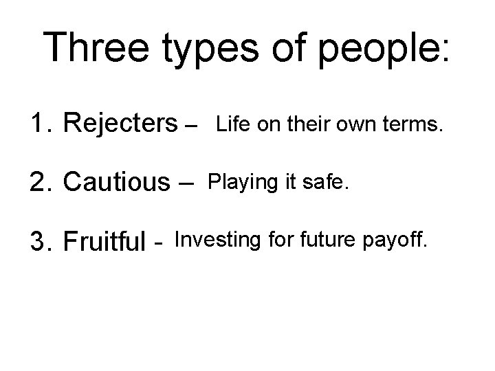 Three types of people: 1. Rejecters – 2. Cautious – 3. Fruitful - Life