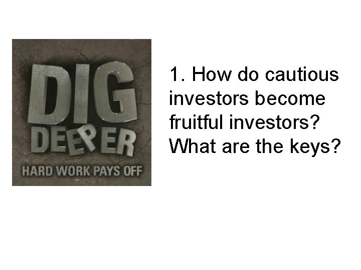 1. How do cautious investors become fruitful investors? What are the keys? 