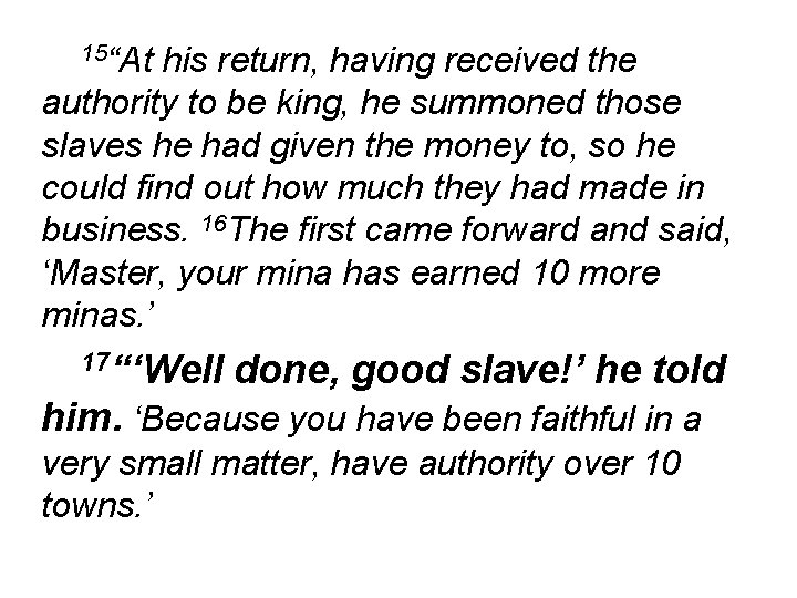 15“At his return, having received the authority to be king, he summoned those slaves