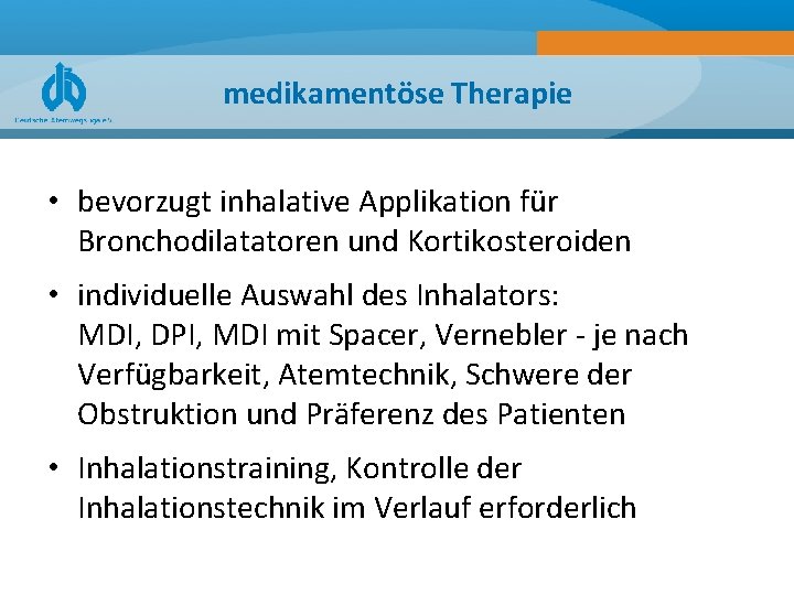 medikamentöse Therapie • bevorzugt inhalative Applikation für Bronchodilatatoren und Kortikosteroiden • individuelle Auswahl des