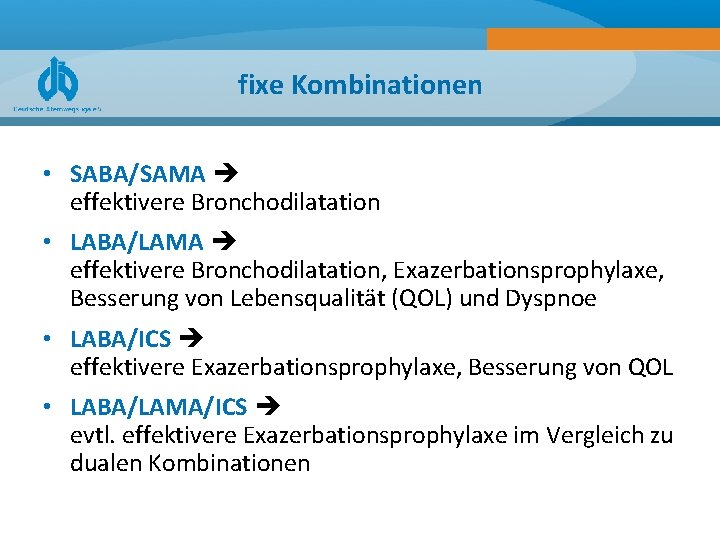 fixe Kombinationen • SABA/SAMA effektivere Bronchodilatation • LABA/LAMA effektivere Bronchodilatation, Exazerbationsprophylaxe, Besserung von Lebensqualität