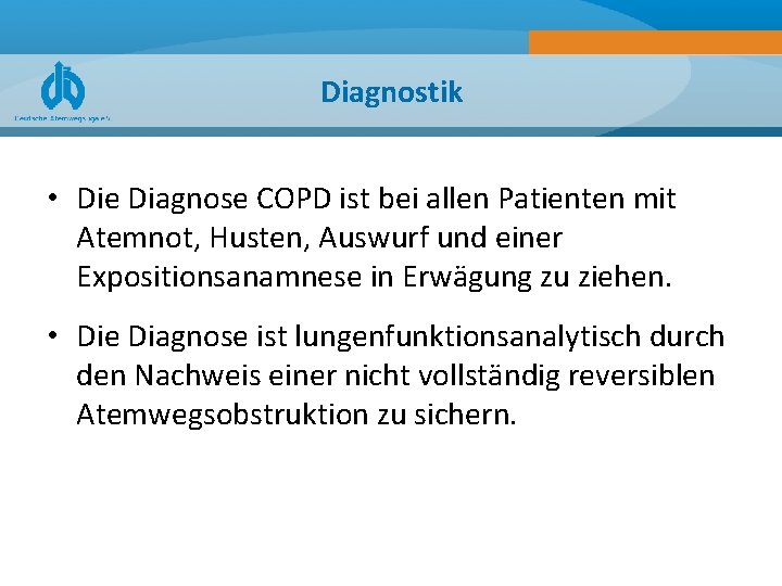 Diagnostik • Die Diagnose COPD ist bei allen Patienten mit Atemnot, Husten, Auswurf und