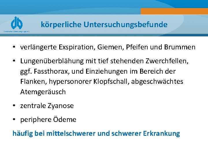 körperliche Untersuchungsbefunde • verlängerte Exspiration, Giemen, Pfeifen und Brummen • Lungenüberblähung mit tief stehenden