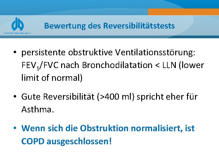 Bewertung des Reversibilitätstests • persistente obstruktive Ventilationsstörung: FEV 1/FVC nach Bronchodilatation < LLN (lower