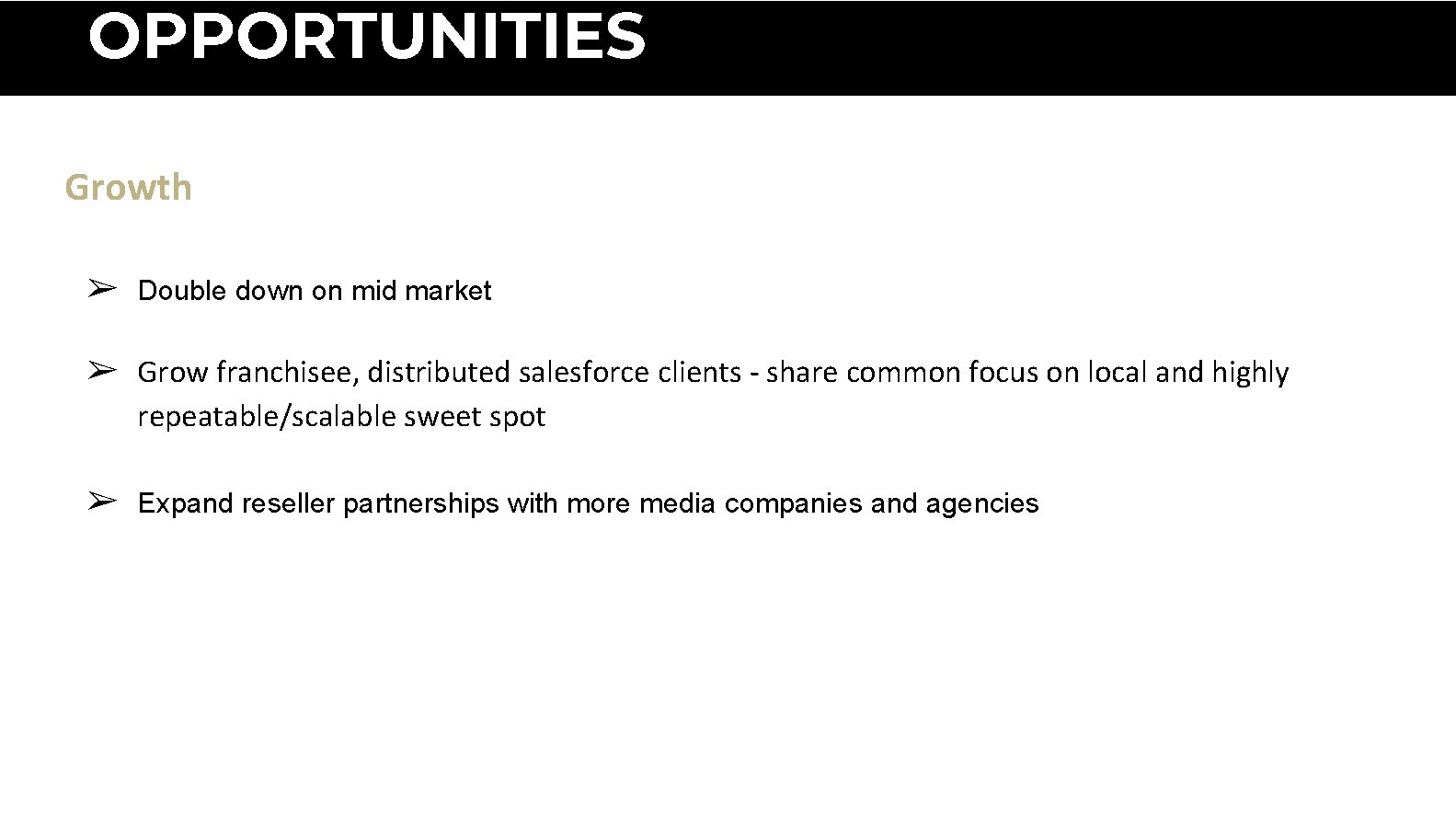 OPPORTUNITIES Growth ➢ Double down on mid market ➢ Grow franchisee, distributed salesforce clients