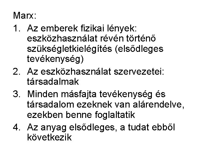 Marx: 1. Az emberek fizikai lények: eszközhasználat révén történő szükségletkielégítés (elsődleges tevékenység) 2. Az