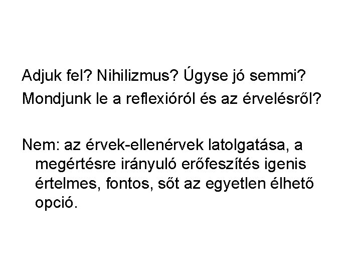 Adjuk fel? Nihilizmus? Úgyse jó semmi? Mondjunk le a reflexióról és az érvelésről? Nem: