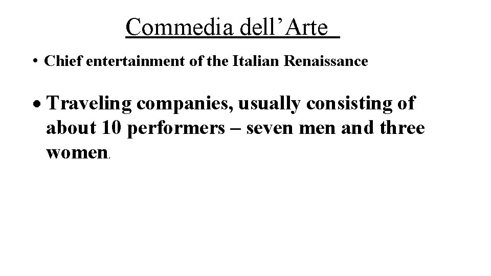 Commedia dell’Arte • Chief entertainment of the Italian Renaissance Traveling companies, usually consisting of