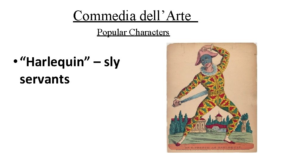 Commedia dell’Arte Popular Characters • “Harlequin” – sly servants 