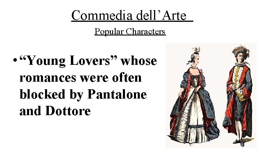 Commedia dell’Arte Popular Characters • “Young Lovers” whose romances were often blocked by Pantalone