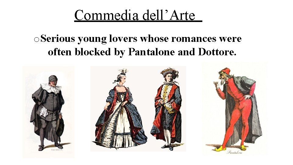 Commedia dell’Arte o. Serious young lovers whose romances were often blocked by Pantalone and