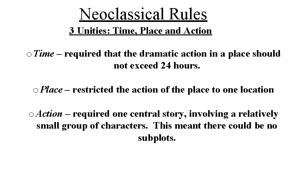 Neoclassical Rules 3 Unities: Time, Place and Action o Time – required that the