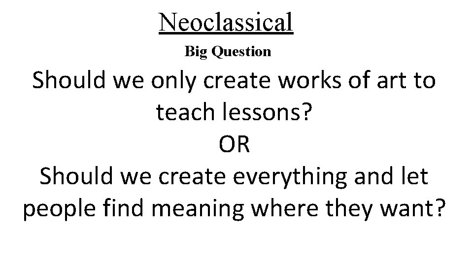 Neoclassical Big Question Should we only create works of art to teach lessons? OR