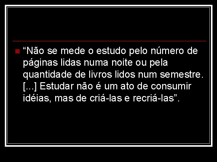 n “Não se mede o estudo pelo número de páginas lidas numa noite ou