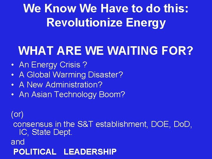 We Know We Have to do this: Revolutionize Energy WHAT ARE WE WAITING FOR?