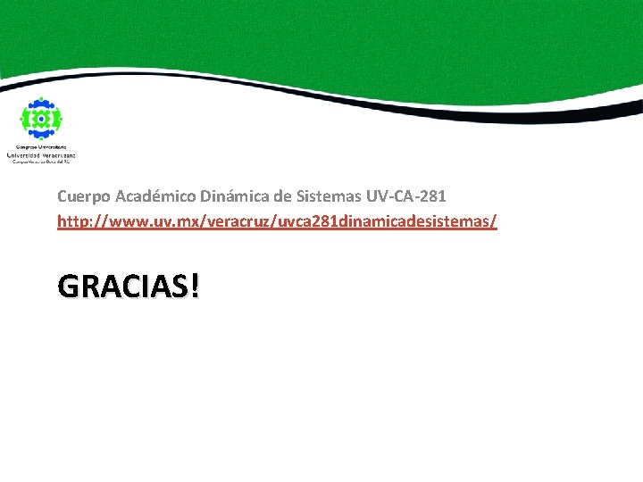 Cuerpo Académico Dinámica de Sistemas UV-CA-281 http: //www. uv. mx/veracruz/uvca 281 dinamicadesistemas/ GRACIAS! 