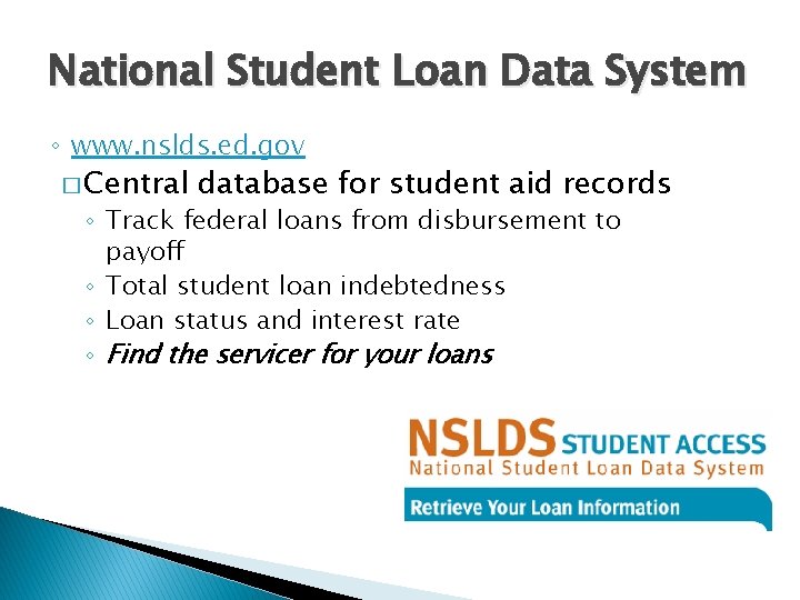 National Student Loan Data System ◦ www. nslds. ed. gov � Central database for