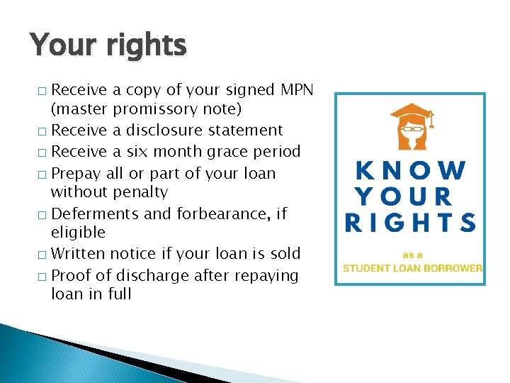 Your rights Receive a copy of your signed MPN (master promissory note) � Receive