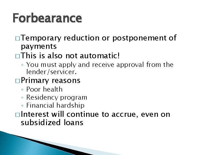 Forbearance � Temporary reduction or postponement of payments � This is also not automatic!