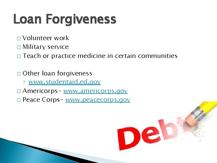 Loan Forgiveness Volunteer work � Military service � Teach or practice medicine in certain