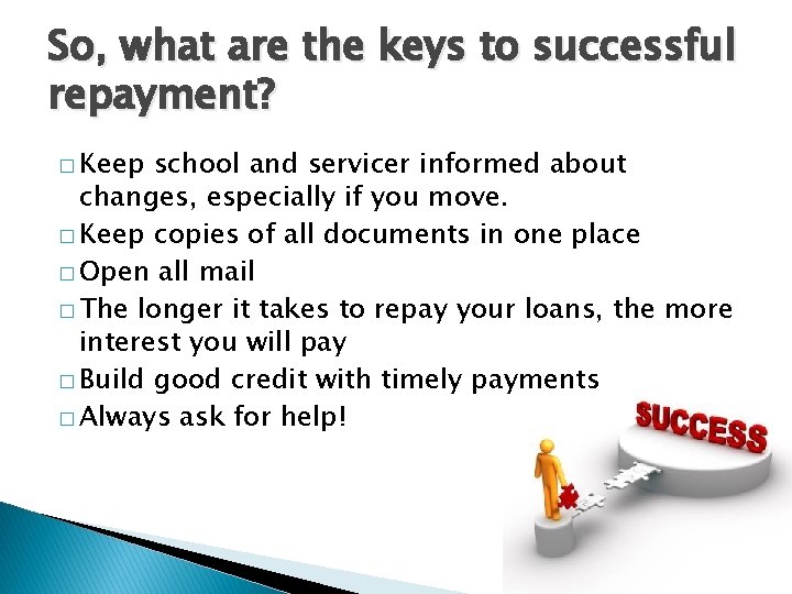 So, what are the keys to successful repayment? � Keep school and servicer informed