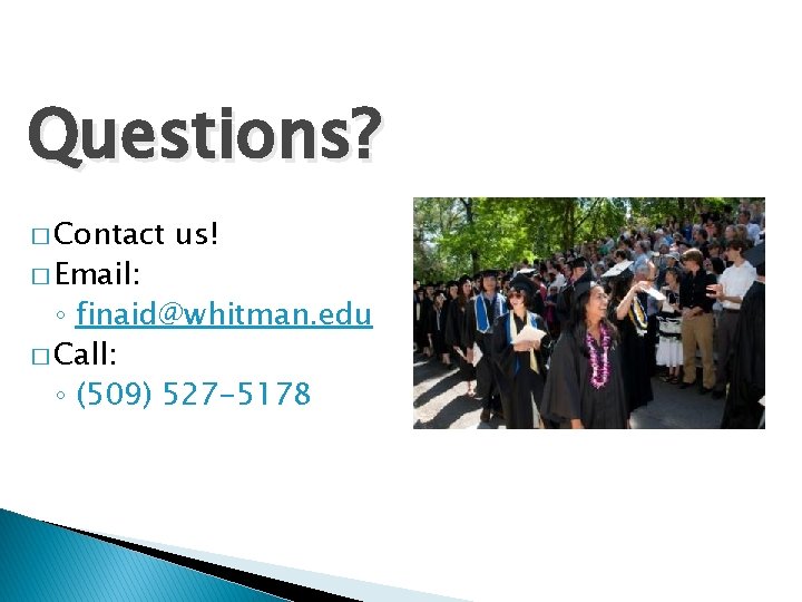Questions? � Contact � Email: us! ◦ finaid@whitman. edu � Call: ◦ (509) 527
