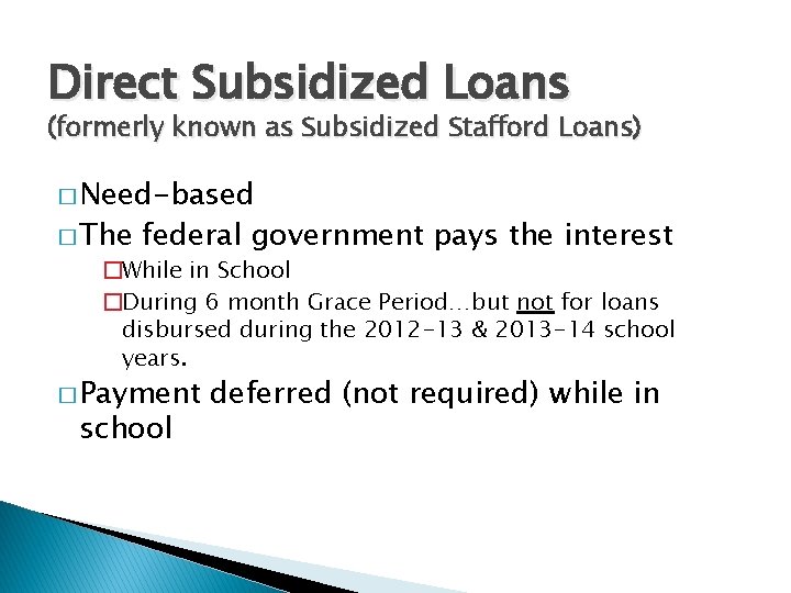 Direct Subsidized Loans (formerly known as Subsidized Stafford Loans) � Need-based � The federal