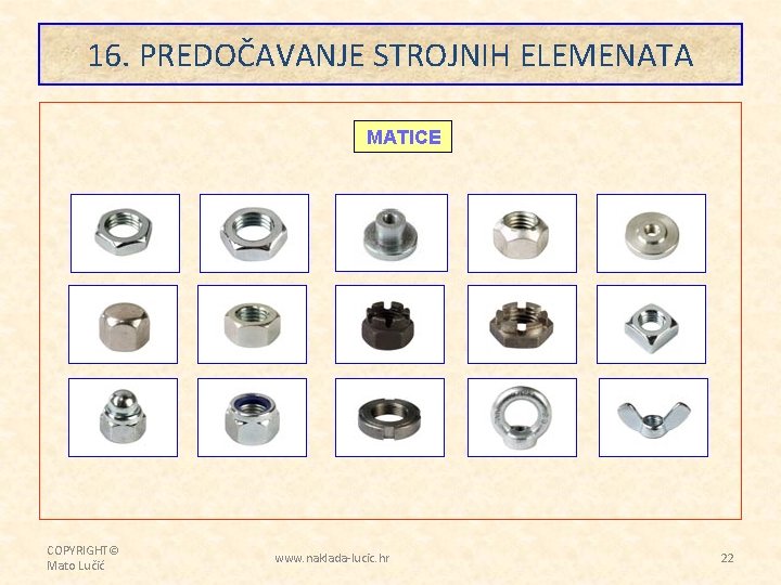 16. PREDOČAVANJE STROJNIH ELEMENATA MATICE COPYRIGHT© Mato Lučić www. naklada-lucic. hr 22 