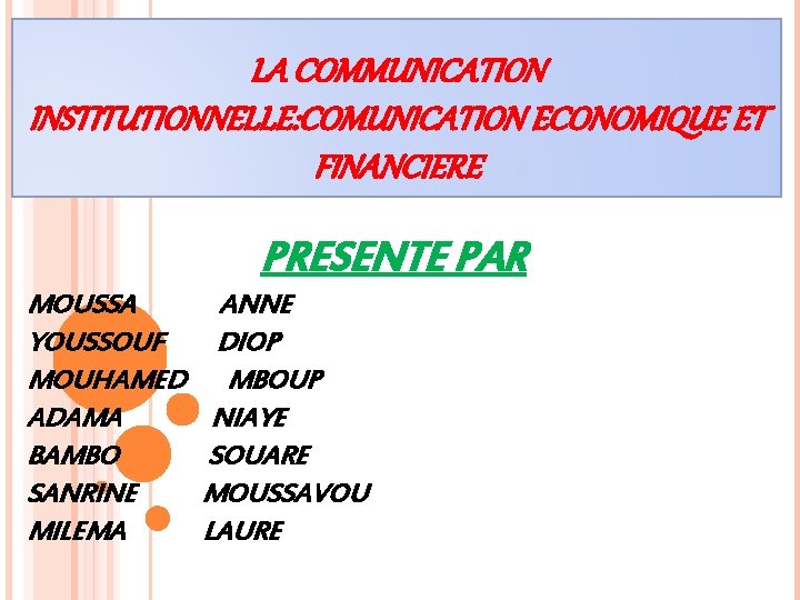 LA COMMUNICATION INSTITUTIONNELLE: COMUNICATION ECONOMIQUE ET FINANCIERE PRESENTE PAR MOUSSA YOUSSOUF MOUHAMED ADAMA BAMBO