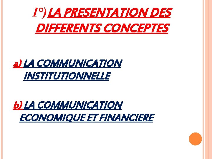I°)LA PRESENTATION DES DIFFERENTS CONCEPTES a) LA COMMUNICATION INSTITUTIONNELLE b) LA COMMUNICATION ECONOMIQUE ET