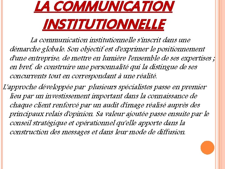 LA COMMUNICATION INSTITUTIONNELLE La communication institutionnelle s'inscrit dans une démarche globale. Son objectif est
