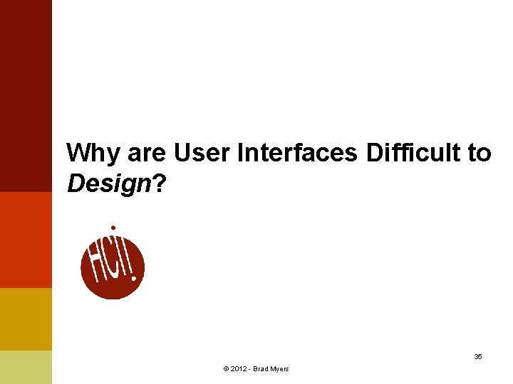 Why are User Interfaces Difficult to Design? 35 © 2012 - Brad Myers 