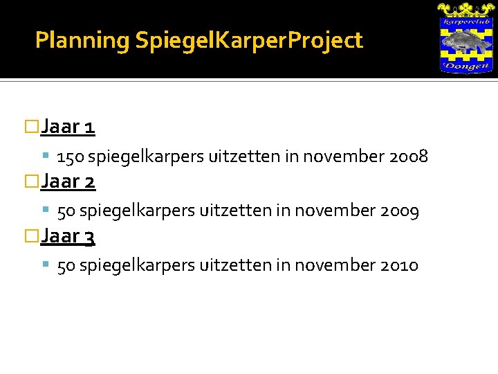Planning Spiegel. Karper. Project �Jaar 1 150 spiegelkarpers uitzetten in november 2008 �Jaar 2