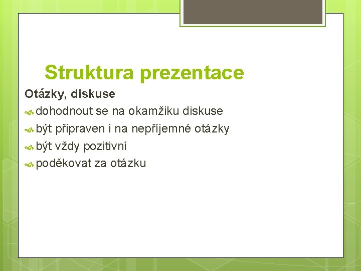 Struktura prezentace Otázky, diskuse dohodnout se na okamžiku diskuse být připraven i na nepříjemné