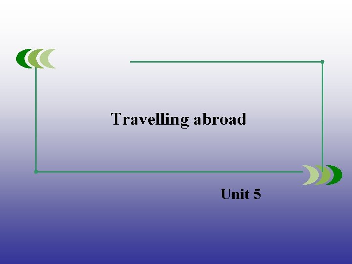 Travelling abroad Unit 5 