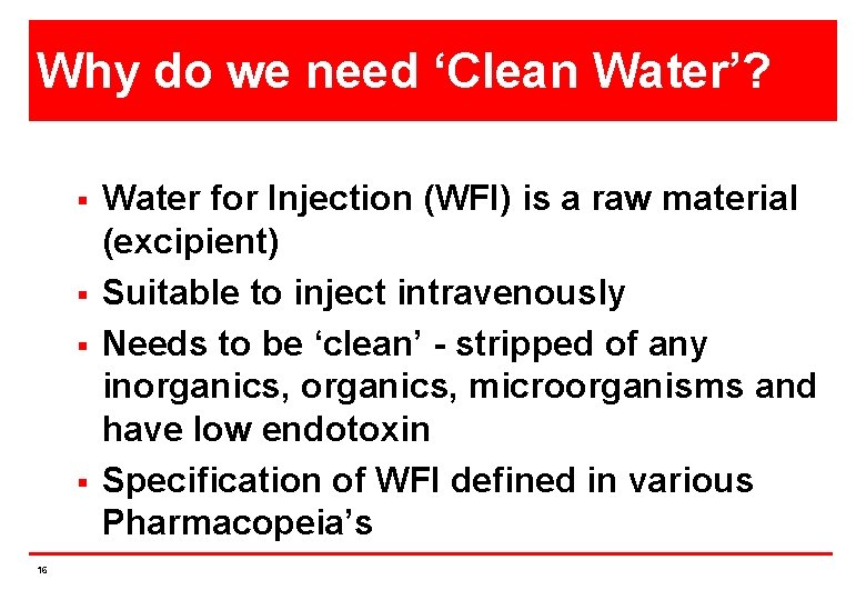 Why do we need ‘Clean Water’? § § 16 Water for Injection (WFI) is