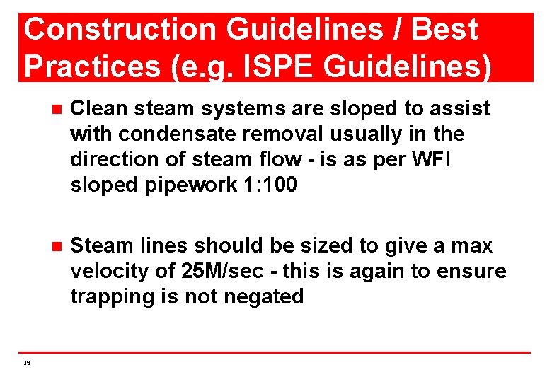 Construction Guidelines / Best Practices (e. g. ISPE Guidelines) 39 n Clean steam systems