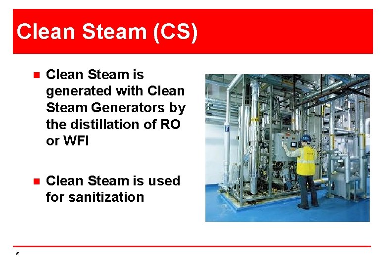 Clean Steam (CS) 5 n Clean Steam is generated with Clean Steam Generators by
