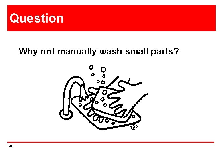 Question Why not manually wash small parts? 62 