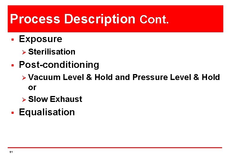 Process Description Cont. § Exposure Ø Sterilisation § Post-conditioning Ø Vacuum Level & Hold