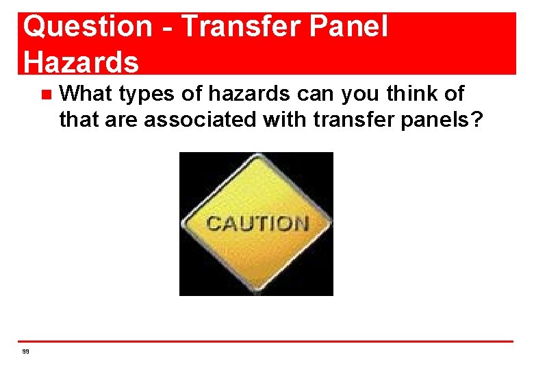 Question - Transfer Panel Hazards n 99 What types of hazards can you think
