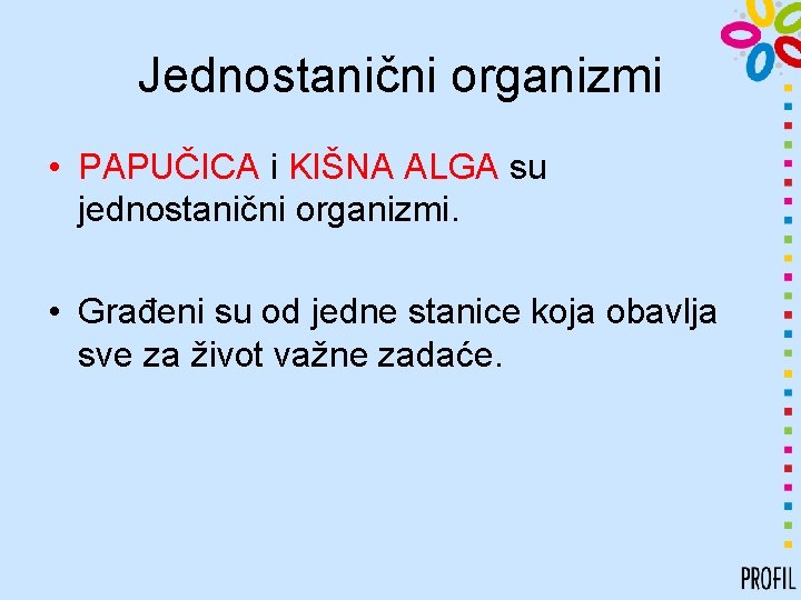 Jednostanični organizmi • PAPUČICA i KIŠNA ALGA su jednostanični organizmi. • Građeni su od